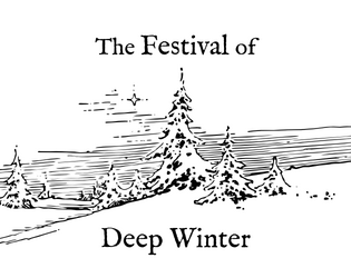 The Festival of Deep Winter   - A storytelling game about tradition, intimacy, and comfort. 