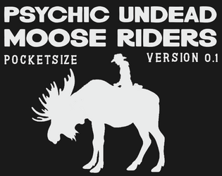 Psychic Undead Moose Riders Minizine   - a one-page zine that is also a weird western TTRPG system 