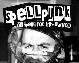 Spellpunk   - ​A facepunch of a spellbook with 70 gritty new spells for the world’s most popular roleplaying game. 