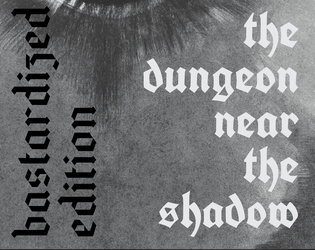 The Dungeon Near the Shadow (Bastardized Edition)   - A Bastardized horror adventure in a damned countryside. 