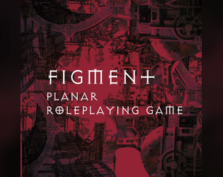 Figment- A Planar Roleplaying Game   - A TTRPG Insipired by Planescape with tactical combat and diverse options for play 