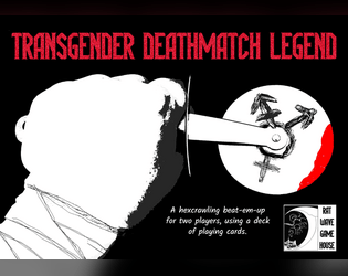 Transgender Deathmatch Legend   - A hexcrawling beat-em-up for two players, using a deck of playing cards. 