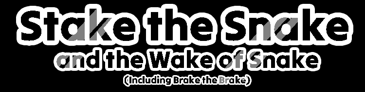 Stake the Snake and the Wake of Snake (Including Brake the Brake)