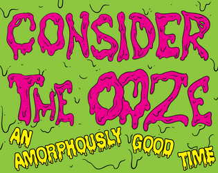 Consider the Ooze   - A one-page rpg about being an ooze. 