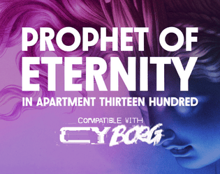 Prophet of Eternity in Apartment Thirteen Hundred for CY_BORG   - A one-shot heist for CY_BORG inspired by ghost calls. 