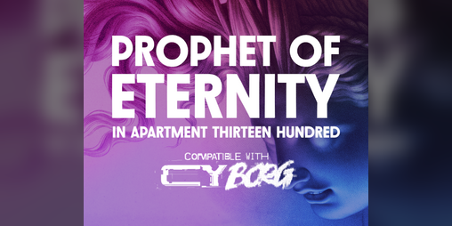 Cover image for Prophet of Eternity in Apartment Thirteen Hundred for CY_BORG