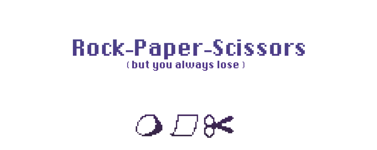 Rock-Paper-Scissors (but you always lose)