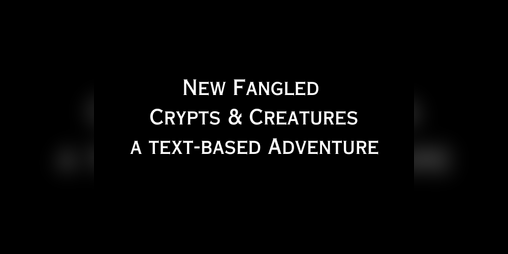 Cover image for New Fangled Crypts and Creatures (a text based adventure game)