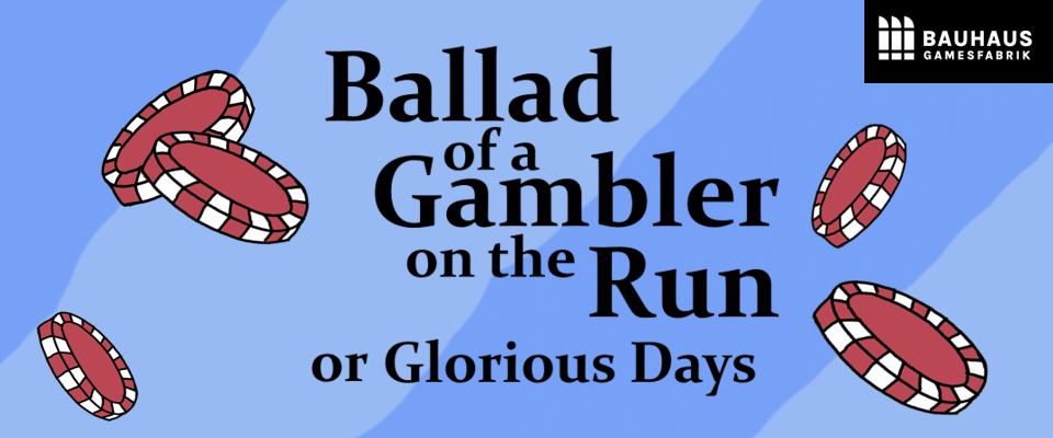 Ballad of a Gambler on the Run, or: Glorious Days