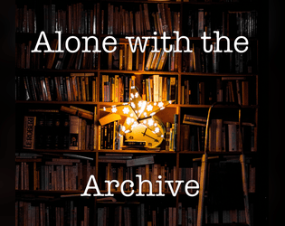 Alone with the Archive   - Sift through items of varied meaning 