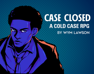 Case Closed - A Cold Case RPG   - A murder mystery TTRPG 