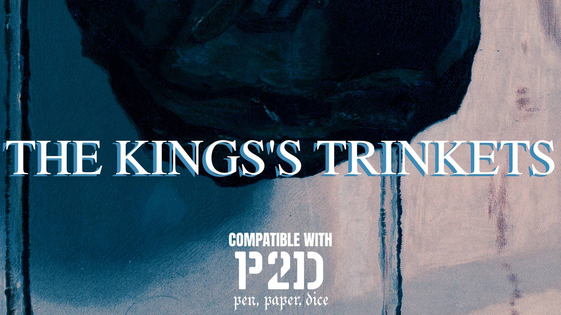 THE KING'S TRINKETS: A P2D [PEN, PAPER, DICE] ADD-ON