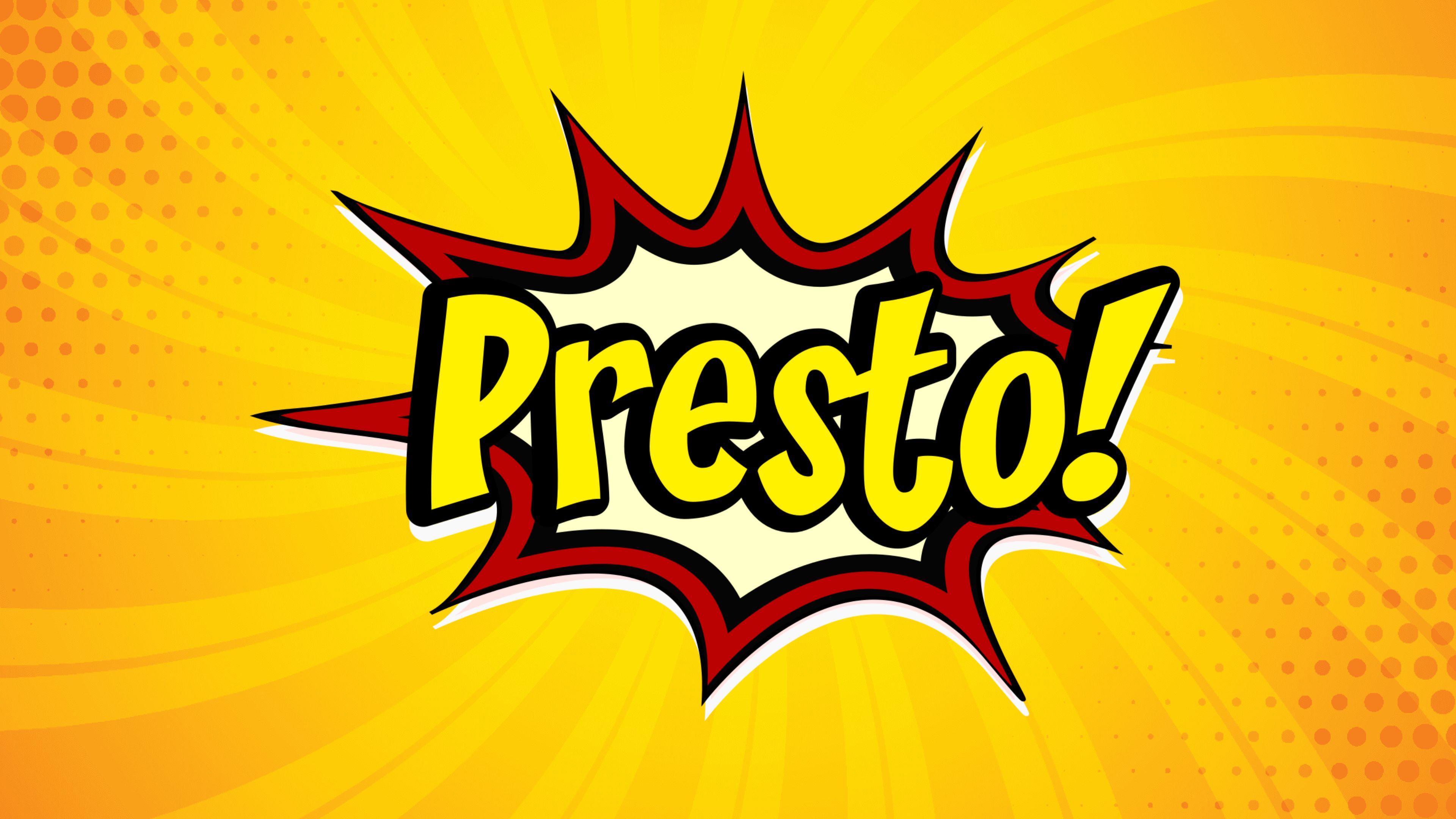 Presto!