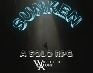 Sunken: A Wretched & Alone Solo Game   - A Solo Journaling RPG on the topics of isolation, loneliness, fear, & your will to overcome them. 