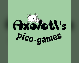 Axolotl's pico-games   - A collection of tender, funny, delirious pico-games 
