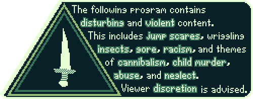 The following program contains disturbing and violent content. This includes jump scares, wriggling insects, gore, racism, and themes of cannibalism, child murder, abuse, and neglect.