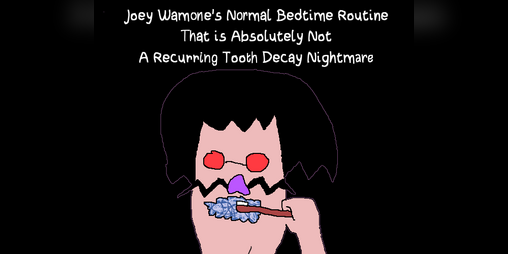 Cover image for Joey Wamone's Normal Bedtime Routine That Is Absolutely Not A Recurring Tooth Decay Nightmare