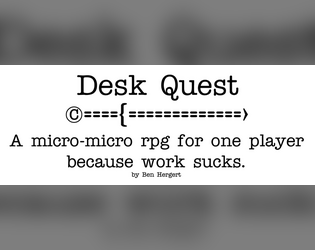 Desk Quest   - Micro-micro RPG for one player because work sucks. 
