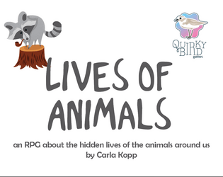 Lives of Animals   - an RPG about the hidden lives of the animals around us 