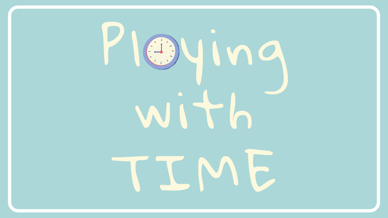 Playing with Time!
