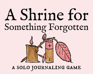 A Shrine for Something Forgotten   - a solo journaling game to help remember and celebrate 