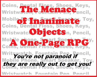 The Menace of Inanimate Objects RPG   - Seemingly ordinary objects work together to ruin a human's day. 