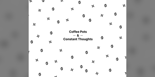 Cover image for Coffee Pots & Constant Thoughts