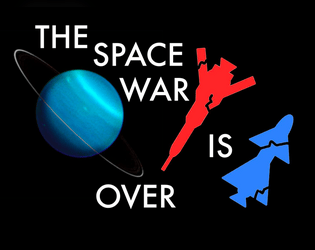 THE SPACE WAR IS OVER   - A roleplaying game about rebuilding a spacecraft alongside once-bitter enemies. 
