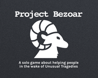 Project Bezoar   - A solo game about helping people in the wake of Unusual Tragedies 