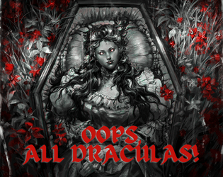 Oops All Draculas!   - A game about blood, mystery, and surviving immortality together 