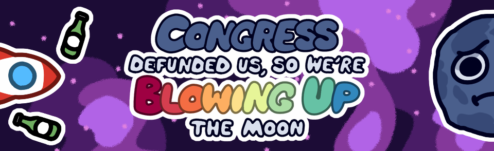 Congress Defunded Us, So We're Blowing Up the Moon