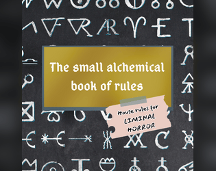 The small alchemical book of rules   - The transformation of the material and the rules is not without risk. House rules for Liminal Horror 