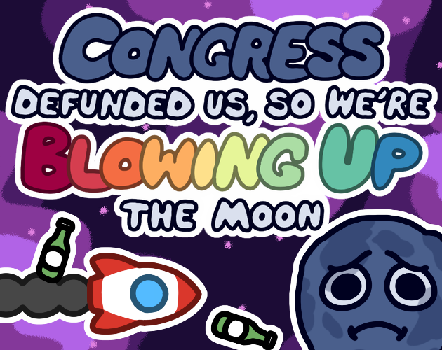 Cover image for Congress Defunded Us, So We're Blowing Up the Moon