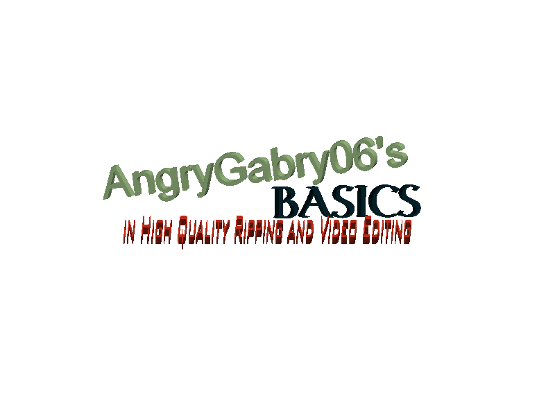 AngryGabry06's-Basics-in-High-Quality-Ripping-and-Video-Editing
