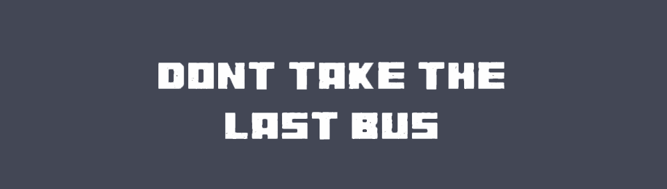 Don't Take The Last Bus