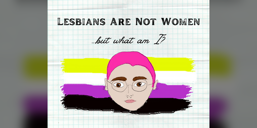 Cover image for Lesbians Are Not Women... But What Am I?