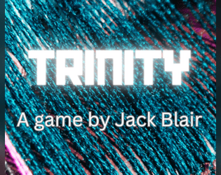 Trinity   - A game for three people who love each other, whatever that means. 