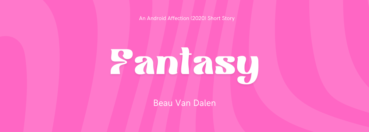 Android Affection (2020) Short Story: Fantasy