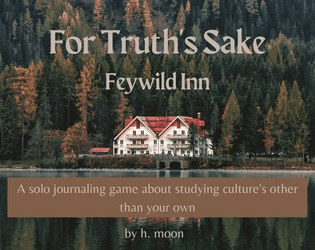 For Truth's Sake - Feywild Inn   - A solo journaling game about studying culture's other than your 