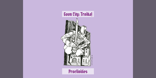 Cover image for Proclivities - Goon City: Troika!