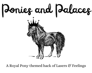 Ponies & Palaces (Lasers & Feelings Hack)  