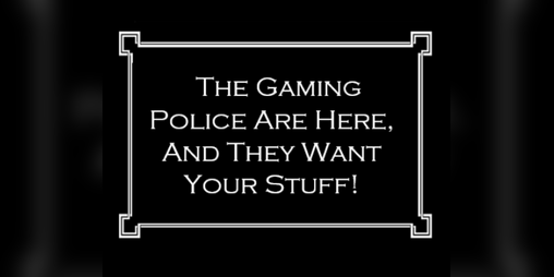 Cover image for The Gaming Police Are Here, And They Want Your Stuff!