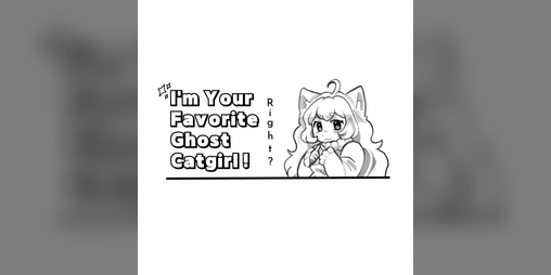 Cover image for I'm Your Favorite Ghostie Catgirl! Right?