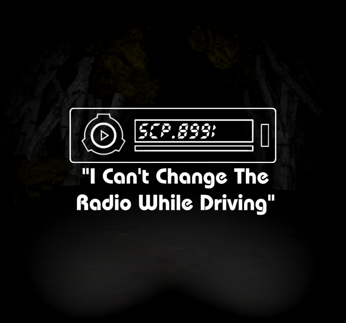 SCP-8991 "I can't change the radio while driving"
