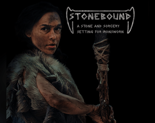Stonebound: Stone Age Fantasy For Ironsworn   - A stone and sorcery setting for the solo rpg Ironsworn. 