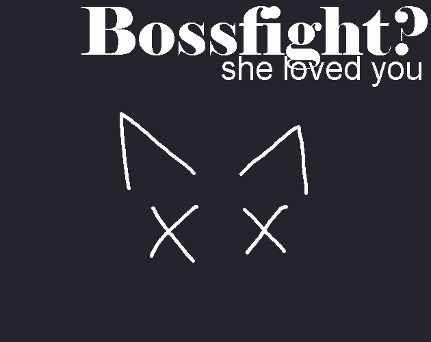 Bossfight? she loved you.