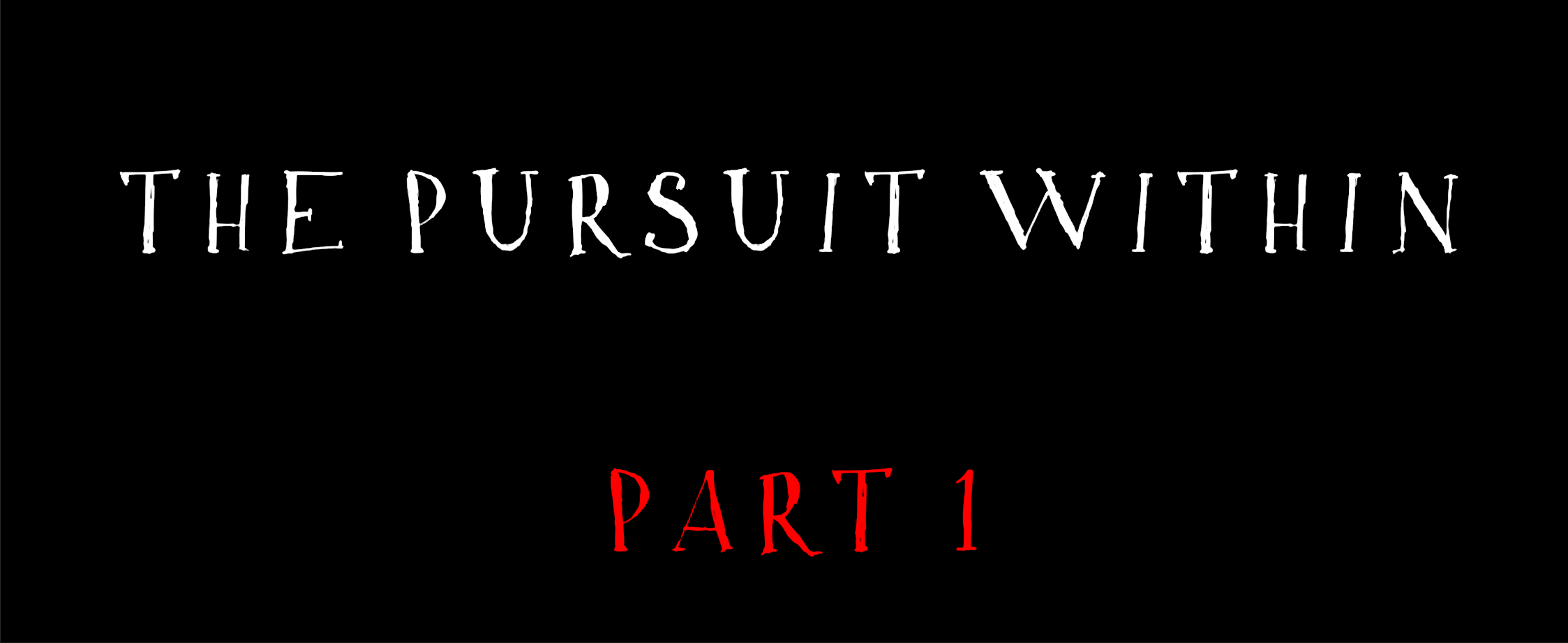 The Pursuit Within: Part 1