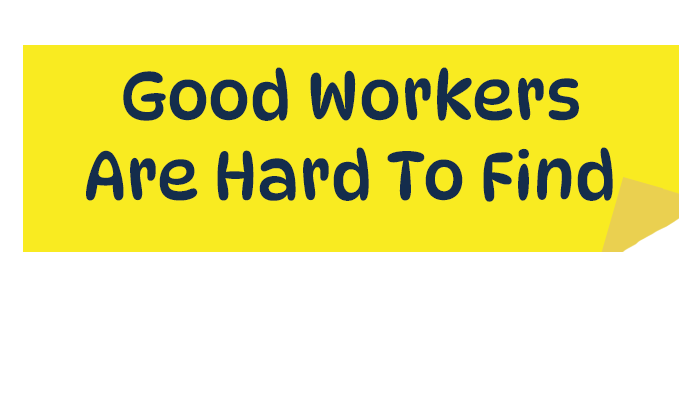 Good Workers Are Hard To Find