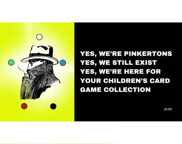 Cover image for Yes, we’re Pinkertons. Yes, we still exist. Yes, we’re here for your children’s card game collection.