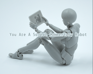 You Are A Social Commentary Robot  